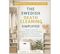 THE SWEDISH DEATH CLEANING SIMPLIFIED: A Modern Guide to Decluttering, Legacy Planning, Organized & Stress-Free Living, and Leaving Peacefully