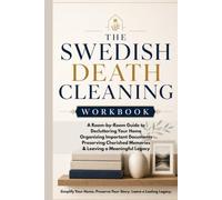 The Swedish Death Cleaning Workbook: A Room-by-Room Guide to Decluttering, Organizing Important Documents, Preserving Memories, and Leaving a Meaningful Legacy