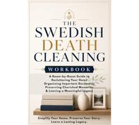 The Swedish Death Cleaning Workbook: A Room-by-Room Guide to Decluttering, Organizing Important Documents, Preserving Memories, and Leaving a Meaningful Legacy
