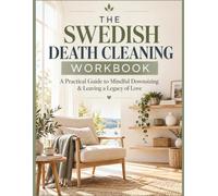 The Swedish Death Cleaning Workbook: A Step-by-Step Practical Guide & Decluttering Checklist to Downsize Your Home, Organize Sentimental Keepsakes, and Ease the Burden for Your Loved Ones