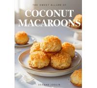 The Sweet Allure of Coconut Macaroons: Irresistible Recipes, Baking Secrets, and Flavor Twists for the Perfect Coconut Treat