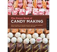 The Sweet Book of Candy Making: from the simple to the spectacular - how to make caramels, fudge, hard candy, fondant, toffee, and more!