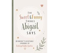 The Sweet & Funny Things Abigail Says: A Parents’ Keepsake Journal of Unforgettable Quotes