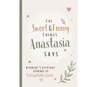 The Sweet & Funny Things Anastasia Says: A Parents’ Keepsake Journal of Unforgettable Quotes