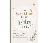 The Sweet & Funny Things Ashley Says: A Parents’ Keepsake Journal of Unforgettable Quotes