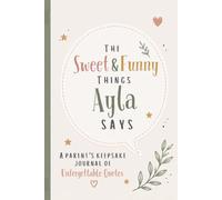 The Sweet & Funny Things Ayla Says: A Parents’ Keepsake Journal of Unforgettable Quotes