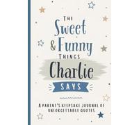 The Sweet & Funny Things Charlie Says: A Parents’ Keepsake Journal of Unforgettable Quotes
