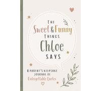 The Sweet & Funny Things Chloe Says: A Parents’ Keepsake Journal of Unforgettable Quotes