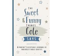 The Sweet & Funny Things Cole Says: A Parents’ Keepsake Journal of Unforgettable Quotes