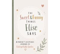 The Sweet & Funny Things Elise Says: A Parents’ Keepsake Journal of Unforgettable Quotes