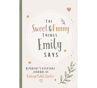 The Sweet & Funny Things Emily Says: A Parents’ Keepsake Journal of Unforgettable Quotes