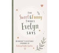 The Sweet & Funny Things Evelyn Says: A Parents’ Keepsake Journal of Unforgettable Quotes