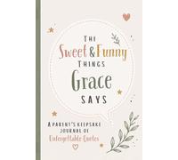 The Sweet & Funny Things Grace Says: A Parents’ Keepsake Journal of Unforgettable Quotes