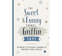 The Sweet & Funny Things Griffin Says: A Parents’ Keepsake Journal of Unforgettable Quotes