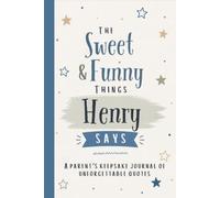 The Sweet & Funny Things Henry Says: A Parents’ Keepsake Journal of Unforgettable Quotes