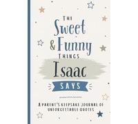 The Sweet & Funny Things Isaac Says: A Parents’ Keepsake Journal of Unforgettable Quotes