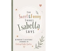 The Sweet & Funny Things Isabella Says: A Parents’ Keepsake Journal of Unforgettable Quotes