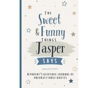 The Sweet & Funny Things Jasper Says: A Parents’ Keepsake Journal of Unforgettable Quotes