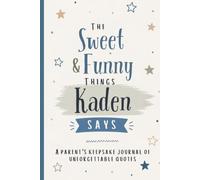 The Sweet & Funny Things Kaden Says: A Parents’ Keepsake Journal of Unforgettable Quotes