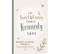 The Sweet & Funny Things Kennedy Says: A Parents’ Keepsake Journal of Unforgettable Quotes