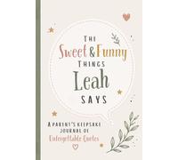 The Sweet & Funny Things Leah Says: A Parents’ Keepsake Journal of Unforgettable Quotes