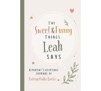 The Sweet & Funny Things Leah Says: A Parents’ Keepsake Journal of Unforgettable Quotes