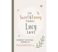 The Sweet & Funny Things Lucy Says: A Parents’ Keepsake Journal of Unforgettable Quotes