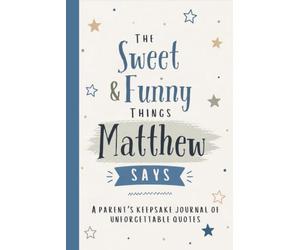 The Sweet & Funny Things Matthew Says: A Parents’ Keepsake Journal of Unforgettable Quotes