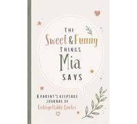The Sweet & Funny Things Mia Says: A Parents’ Keepsake Journal of Unforgettable Quotes