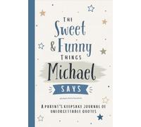 The Sweet & Funny Things Michael Says: A Parents’ Keepsake Journal of Unforgettable Quotes