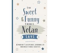 The Sweet & Funny Things Nolan Says: A Parents’ Keepsake Journal of Unforgettable Quotes
