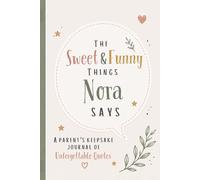 The Sweet & Funny Things Nora Says: A Parents’ Keepsake Journal of Unforgettable Quotes
