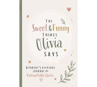 The Sweet & Funny Things Olivia Says: A Parents’ Keepsake Journal of Unforgettable Quotes