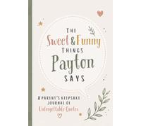 The Sweet & Funny Things Payton Says: A Parents’ Keepsake Journal of Unforgettable Quotes