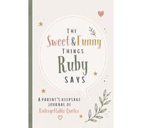 The Sweet & Funny Things Ruby Says: A Parents’ Keepsake Journal of Unforgettable Quotes