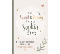 The Sweet & Funny Things Sophia Says: A Parents’ Keepsake Journal of Unforgettable Quotes