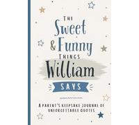 The Sweet & Funny Things William Says: A Parents’ Keepsake Journal of Unforgettable Quotes