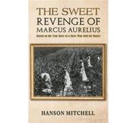The Sweet Revenge of Marcus Aurelius by Hanson Mitchell Hanson Mitchell (Auteur)