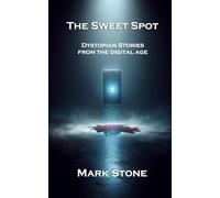 The Sweet Spot: Dystopian Stories from the Digital Edge