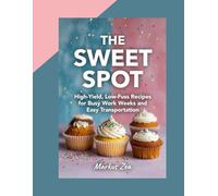 THE SWEET SPOT: High-Yield, Low-Fuss Recipes for Busy Work Weeks and Easy Transportation