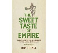 The Sweet Taste of Empire Sugar, Mastery, and Pleasure in the Anglo Caribbean - Kim Hall - University of Pennsylvania Press - ebook (ePub) - Livre