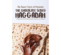 The Sweet Taste Of Freedom: The Chocolate Seder Haggadah: A Chocolate-Themed Passover Seder For Kids, Families, And Chocolate Lovers Of All Ages