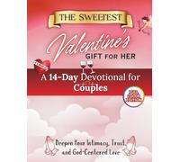 The Sweetest Valentine’s Gift for Her: A 14-Day Devotional for Couples to Deepen Intimacy, Trust, and God-Centered Love
