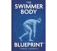 The Swimmer Body Blueprint: The 3-Pillar System to Lose Fat, Build Muscle, and Achieve an Athletic Body for Life