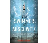 The Swimmer of Auschwitz The Incredible True Story of the Olympic Hero Who Swam For His Life - Renaud Leblond - Monoray - ebook (ePub) - Livre