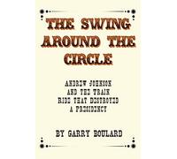 The Swing Around the Circle: Andrew Johnson and the Train Ride that Destroyed a Presidency