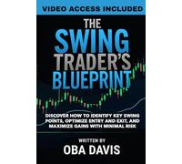 The Swing Trader’s Blueprint: Discover How to Identify Key Swing Points, Optimize Entry and Exit, and Maximize Gains with Minimal Risk