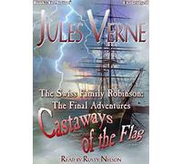 THE SWISS FAMILY ROBINSON; THE FINAL ADVENTURES - CASTAWAYS OF THE FLAG (Unabridged CD) by Jules Verne, Read by Rusty Nelson