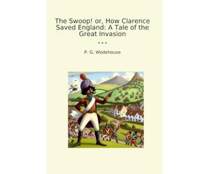 The Swoop! or, How Clarence Saved England: A Tale of the Great Invasion (Classic Books)