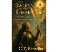 The Sword and the Rosary: Unleashing the Warrior Spirit in the Catholic Woman, Inspired b